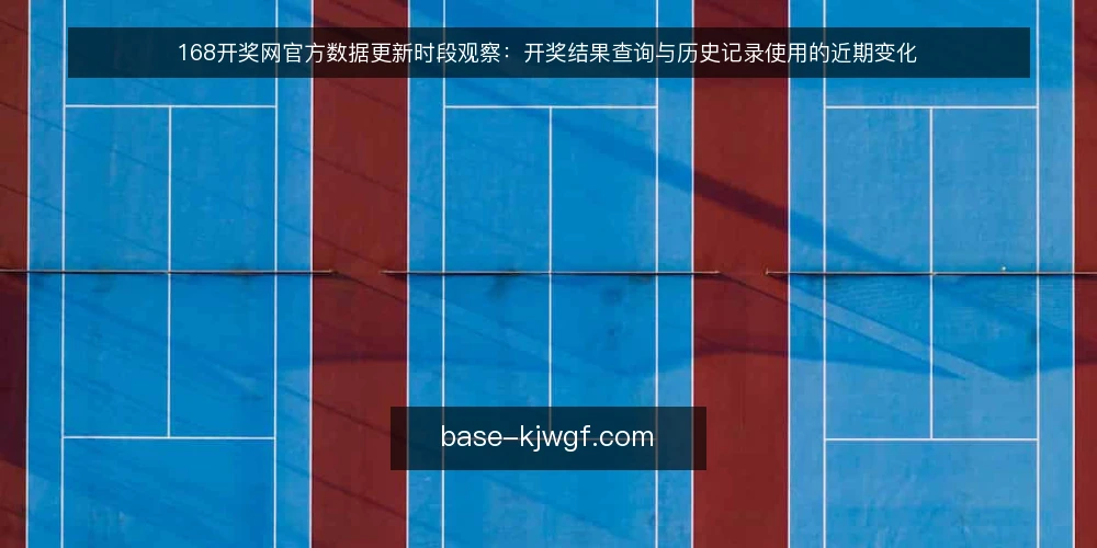 168开奖网官方数据更新时段观察：开奖结果查询与历史记录使用的近期变化 — 近期数据更新节奏的观察 配图