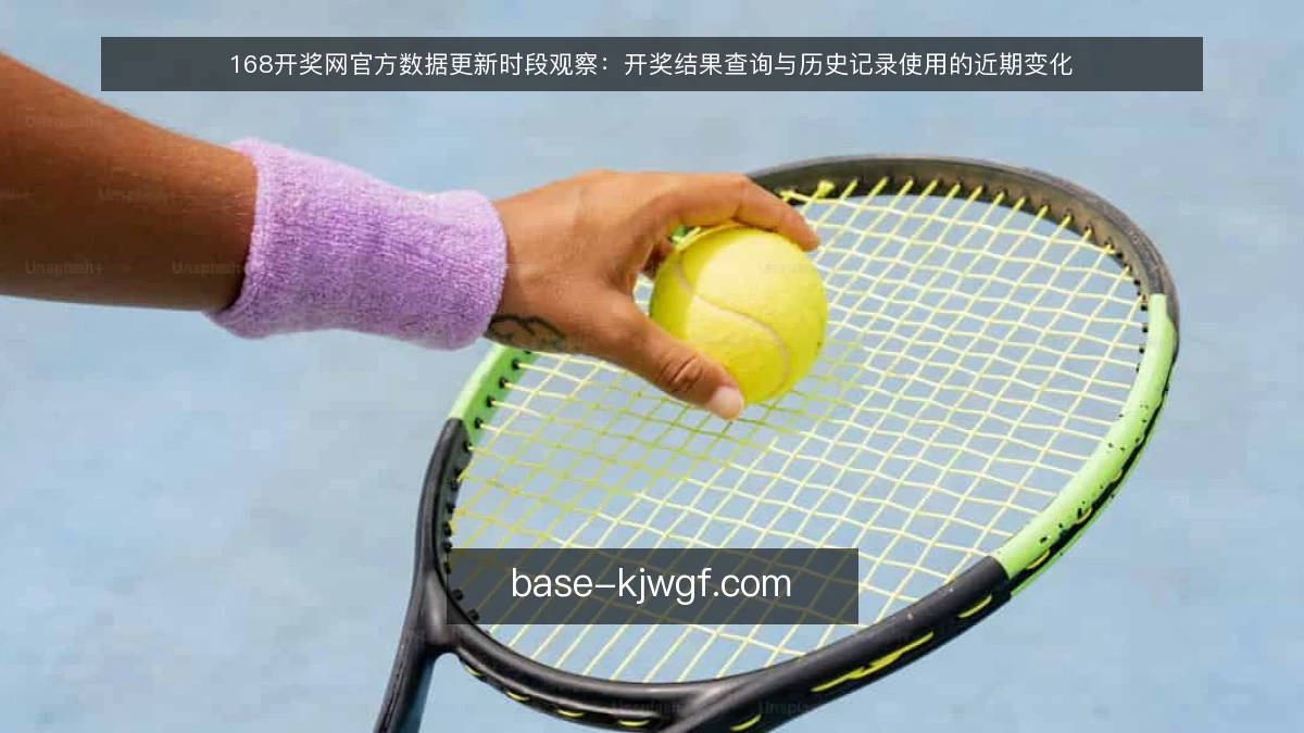 168开奖网官方数据更新时段观察：开奖结果查询与历史记录使用的近期变化